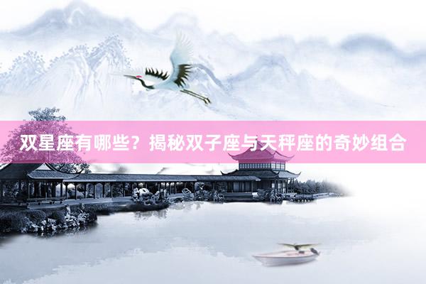 双星座有哪些？揭秘双子座与天秤座的奇妙组合